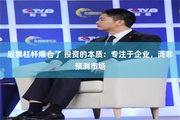 股票杠杆爆仓了 投资的本质：专注于企业，而非预测市场