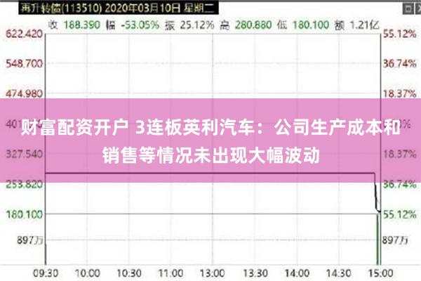 财富配资开户 3连板英利汽车：公司生产成本和销售等情况未出现大幅波动